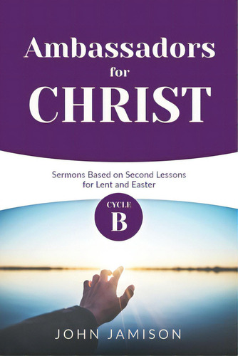 Ambassadors For Christ: Cycle B Sermons Based On Second Lessons For Lent And Easter, De Jamison, John B.. Editorial Css Pub Co, Tapa Blanda En Inglés