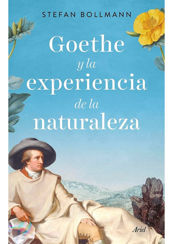 Goethe Y La Experiencia De La Naturaleza: Goethe Y La Experiencia De La Naturaleza, De Stefan Bollmann. Editorial Ariel, Tapa Dura, Edición 1 En Español, 2023