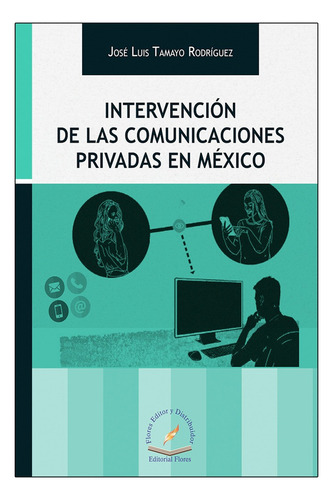 Intervención De Las Comunicaciones Privadas En México, De Tamayo Rodríguez, José Luis. Editorial Flores Editor Y Distribuidor, Tapa Blanda, Edición 1° Edición En Español, 2018