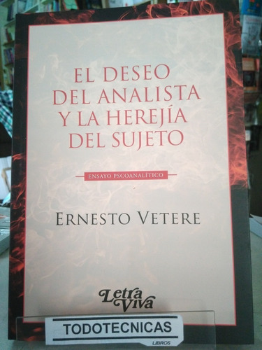 El Deseo Del Analista Y La Herejia Del Sujeto - Vetere   -lv