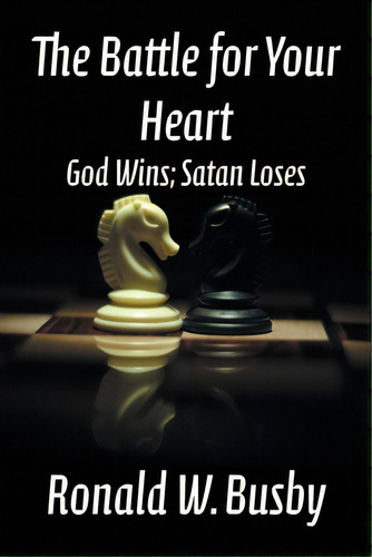 The Battle For Your Heart: God Wins; Satan Loses, De Busby, Ronald W.., Vol. 1. Editorial Teach Serv S, Tapa Blanda En Inglés