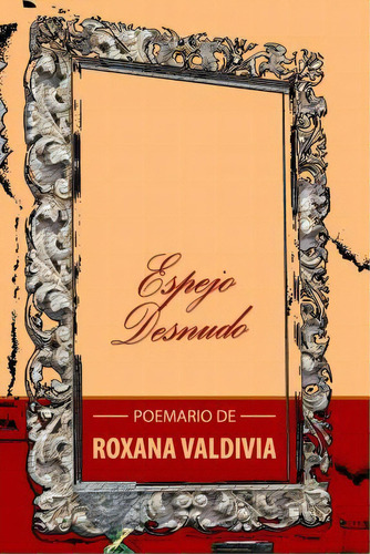 Espejo Desnudo, De Roxana Valdivia. Editorial Createspace Independent Publishing Platform, Tapa Blanda En Español