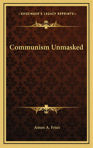 Communism Unmasked, De Fries, Amos A.. Editorial Kessinger Pub Llc, Tapa Dura En Inglés