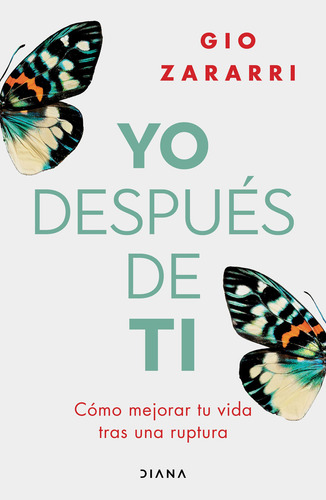 Yo Después De Ti. Cómo Mejorar Tu Vida Tras Una Ruptura, De Zararri, Gio. Editorial Diana, Tapa Blanda, Edición 01 En Español, 2024