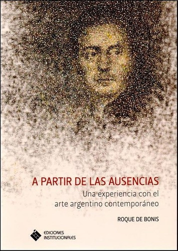 A Partir De Las Ausencias - Roque De Bonis, De Roque De Bonis. Editorial Ediciones Institucionales En Español