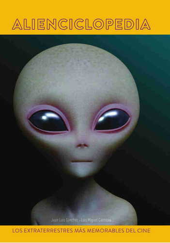 Alienciclopedia Los Extraterrestres Mas Memorables Del Cine