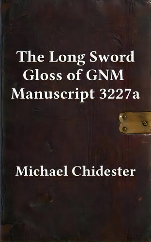 The Long Sword Gloss Of Gnm Manuscript 3227a, De Michael Chidester. Editorial Hema Bookshelf, Tapa Blanda En Inglés