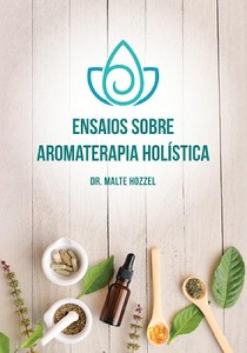 Ensaios Sobre Aromaterapia Holística