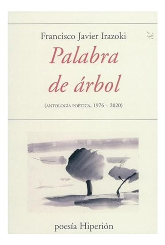 Palabra De Arbol Antologia Poetica 1976-2020 - Irazoki Franc