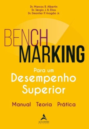 Benchmarking Para Um Desempenho Superior: Manual, Teoria, Prática, De Aragãao Jr., Dmontier P. / Albertin, Marcos R. / Elias, Sérgio J. B.. Editora Alta Books, Capa Mole Em Português