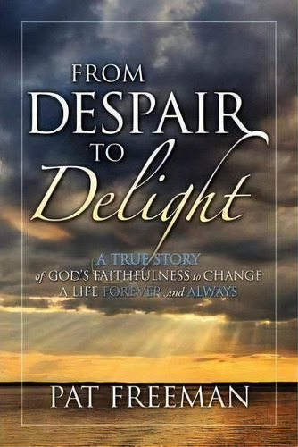 From Despair To Delight, De Pat Freeman. Editorial Morgan James Publishing, Tapa Blanda En Inglés