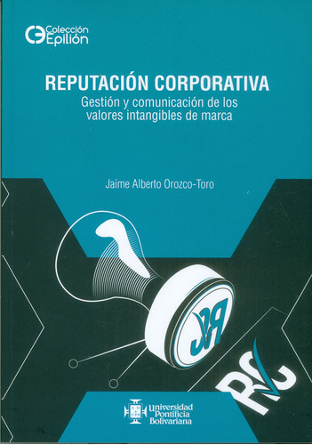 Reputación corporativa. Gestión y comunicación de los va, de Jaime Alberto Orozco-Toro. Serie 9587645156, vol. 1. Editorial U. Pontificia Bolivariana, tapa blanda, edición 2018 en español, 2018