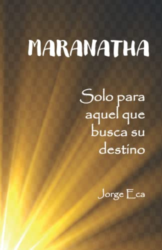 Maranatha: Solo Para Aquel Que Busca Su Destino (spanish Edi