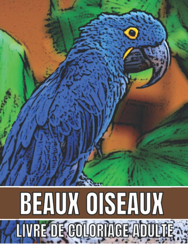 Libro: Beaux Oiseaux Livre De Coloriage Adulte: Un Livre De 