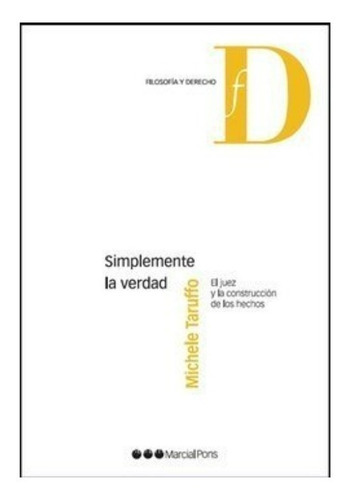 Simplemente La Verdad, De Taruffo Michele. Editorial Marcial Pons, Tapa Blanda En Español, 2010