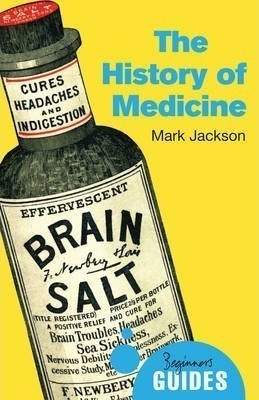The History Of Medicine : A Beginner's Guide - Mark Jackson