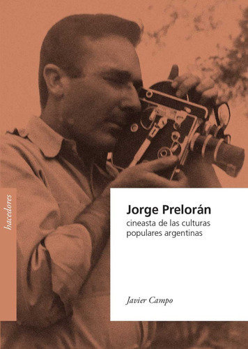 Jorge Prelorán. Cineasta De Las Culturas Populares Argentinas, De Javier Campo. Editorial Rumbo Sur, Tapa Blanda En Español, 2020