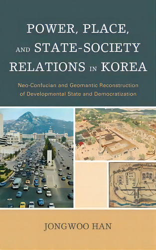Power, Place, And State-society Relations In Korea : Neo-confucian And Geomantic Reconstruction O..., De Jongwoo Han. Editorial Lexington Books, Tapa Blanda En Inglés
