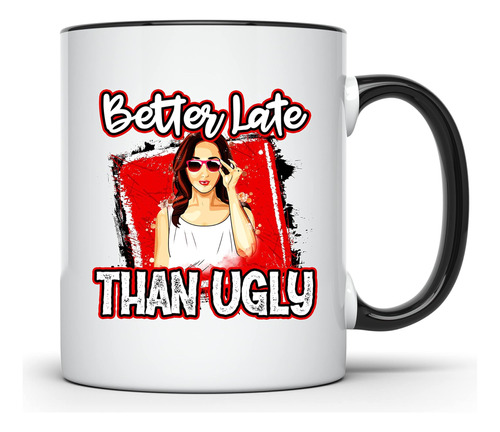 Taza De Café Better Late Than Ugly - Beauty Queen Sassy Dram