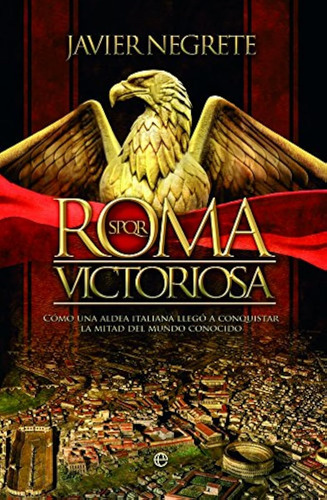 Roma Victoriosa. Como Una Aldea Italiana Llego A Conquistar 