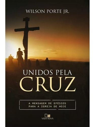 Unidos Pela Cruz - Wilson Porte Jr. Editora Vida Nova