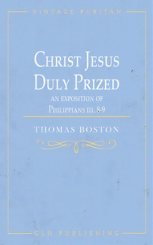 Christ Jesus Duly Prized: An Exposition On Philippians Iii. 8-9, De Boston, Thomas. Editorial Lightning Source Inc, Tapa Blanda En Inglés