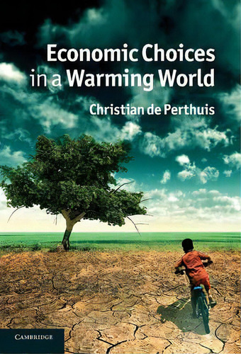 Economic Choices In A Warming World, De Christian De Perthuis., Vol. 1. Editorial Cambridge University Press, Tapa Dura En Inglés