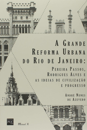 A Grande Reforma Urbana Do Rio De Janeiro: Pereira Passos, Rodrigues Alves E As Ideias De Civilização E Progresso, De Azevedo, Andre Nunes De. Editora Mauad, Capa Mole Em Português