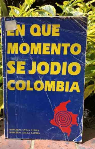 En Qué Momento Se Jodió Colombia: En Qué Momento Se Jodió Colombia, De Sin . Editorial Oveja Negra, Tapa Blanda, Edición 1 En Español, 2012