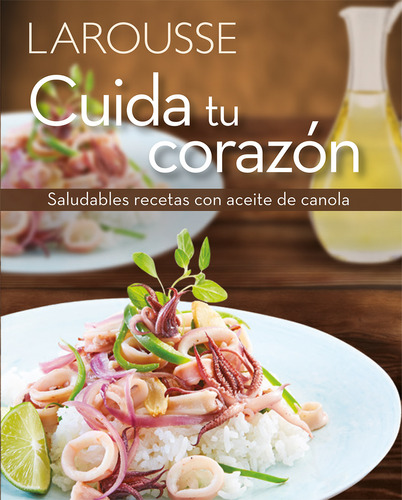 Cuida tu corazón. Saludables recetas con aceite de canola., de Ediciones Larousse. Editorial Larousse, tapa blanda en español, 2018