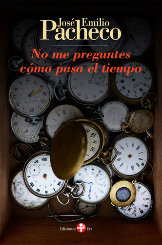 No me preguntes cómo pasa el tiempo, de PACHECO JOSE EMILIO. Editorial Ediciones Era en español, 1969