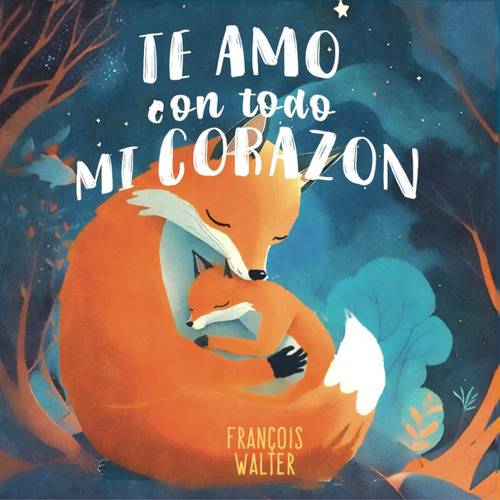 Libro: Te Amo Con Todo Mi Corazon: Un Libro Infantil Sobre E