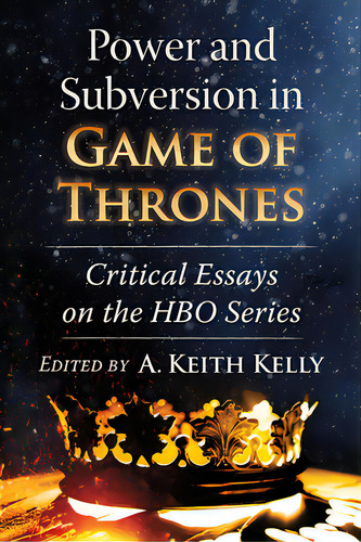 Power And Subversion In Game Of Thrones: Critical Essays On The Hbo Series, De Kelly, A. Keith. Editorial Mcfarland & Co Inc, Tapa Blanda En Inglés