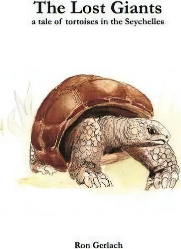 The Lost Giants: A Tale Of Tortoises In The Seychelles, De Ron Gerlach., Vol. 1. Editorial Phelsuma Press, Tapa Blanda En Inglés