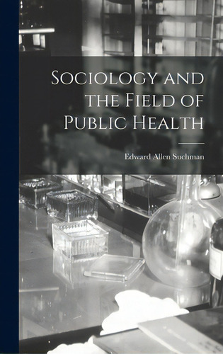 Sociology And The Field Of Public Health, De Suchman, Edward Allen. Editorial Hassell Street Pr, Tapa Dura En Inglés