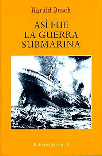 Asi Fue La Guerra Submarina - Harald Busch