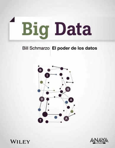 Big Data. El Poder De Los Datos, De Bill Schmarzo. Editorial Anaya Multimedia En Español