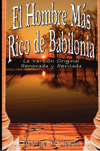El Hombre Más Rico De Babilonia: La Version Original Renovada Y Revisada, De George Samuel Clason. Editorial Bnpublishing, Tapa Blanda En Español, 2007