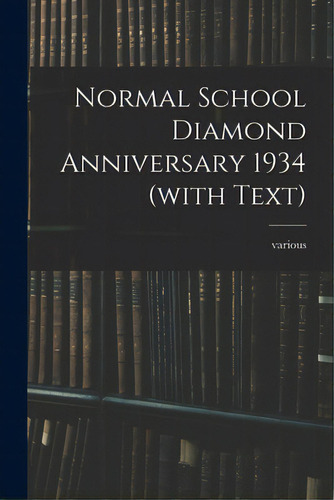 Normal School Diamond Anniversary 1934 (with Text), De Various. Editorial Hassell Street Pr, Tapa Blanda En Inglés