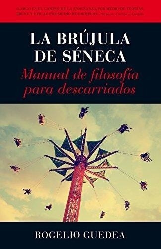 La Brújula De Séneca : Manual De Filosofía Para Descarriados, De Rogelio Guedea. Editorial Arcopress Ediciones En Español