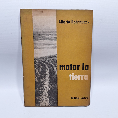 Antiguo Libro Matar La Tierra Alberto Rodríguez 1956 Le989 (Usado)