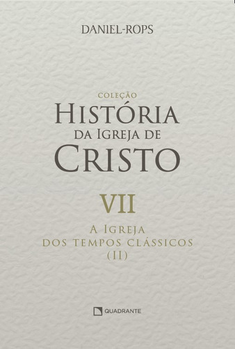 A Igreja dos tempos clássicos (II) - Volume VII, de Rops, Daniel. Coleção HI - Capa Dura Editorial Quadrante Editora, capa dura em português, 2022