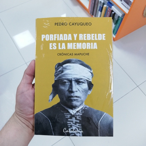 Libro Porfiada Y Rebelde Es La Memoria - Pedro Cayuqueo