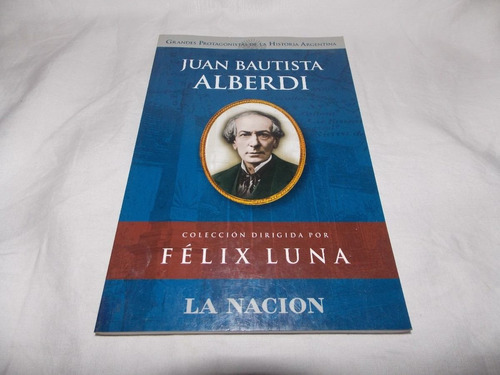 Juan Bautista Alberdi - Félix Luna - La Nación