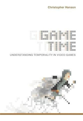 Game Time: Understanding Temporality In Video Games (digital