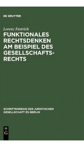 Funktionales Rechtsdenken Am Beispiel Des Gesellschaftsrechts, De Lorenz Fastrich. Schriftenreihe Der Juristischen Gesellschaft Zu Berlin, Vol. 1. Editorial De Gruyter, Tapa Dura En Alemán