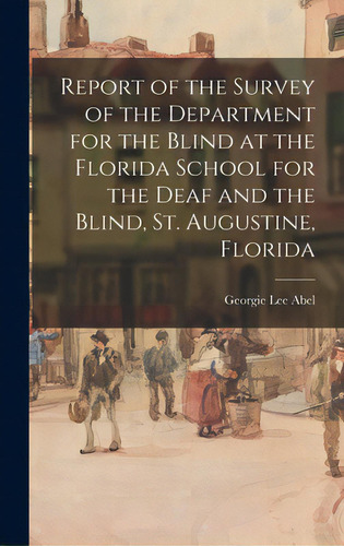 Report Of The Survey Of The Department For The Blind At The Florida School For The Deaf And The B..., De Georgie Lee Abel. Editorial Hassell Street Pr, Tapa Dura En Inglés