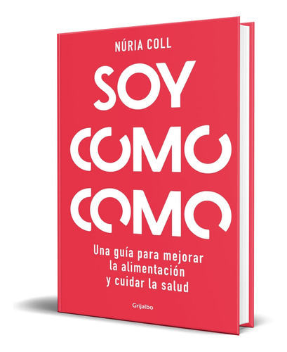 Soy Como Como, De Núria Coll. Editorial Grijalbo, Tapa Blanda En Español, 2023