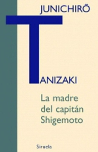 La Madre Del Capitan Shigemoto - Tanizaki, Junichiro, de Junichiro Tanizaki. Editorial SIRUELA en español