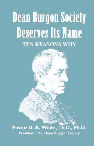 Dean Burgon Society Deserves Its Name, Ten Reasons Why, De Pastor Th D Ph D Waite. Editorial Old Paths Publications Incorporated, Tapa Blanda En Inglés